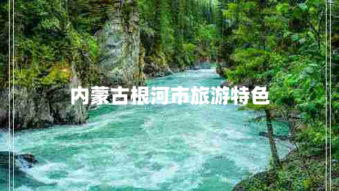 內(nèi)蒙古根河市旅游特色