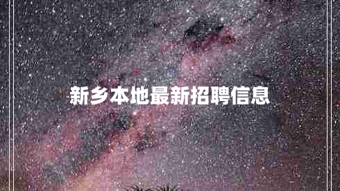 新鄉(xiāng)本地最新招聘信息 新鄉(xiāng)本地最新招聘信息