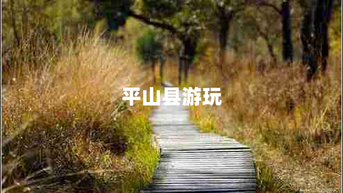 平山縣游玩 平山縣游玩