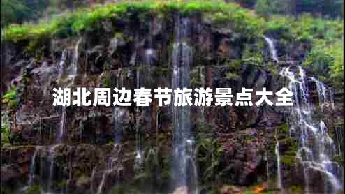湖北周邊春節(jié)旅游景點大全