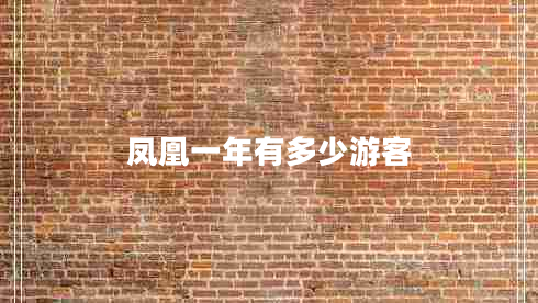鳳凰一年有多少游客 鳳凰一年有多少游客