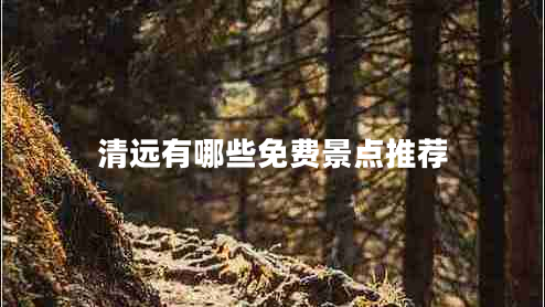 清遠有哪些免費景點推薦