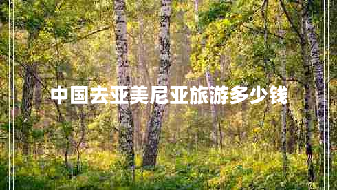 中國(guó)去亞美尼亞旅游多少錢