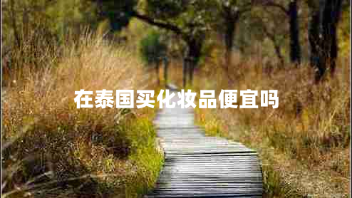 在泰國(guó)買化妝品便宜嗎