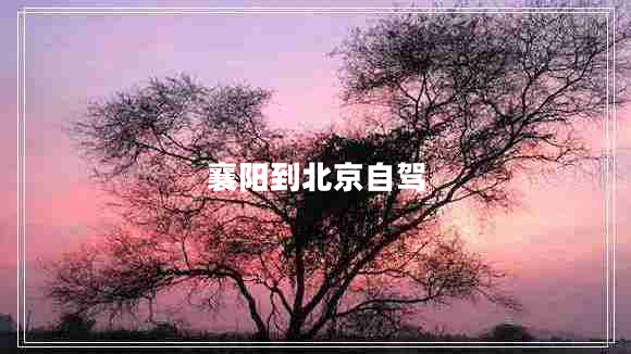 襄陽(yáng)到北京自駕