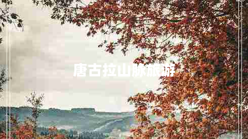 唐古拉山脈旅游 唐古拉山脈旅游