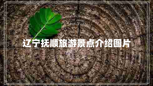 遼寧撫順旅游景點介紹圖片