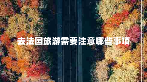 去法國旅游需要注意哪些事項(xiàng)