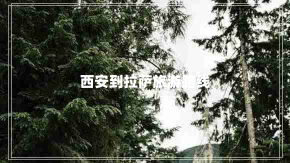 西安到拉薩旅游路線 西安到拉薩旅游路線