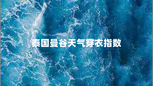 泰國曼谷天氣穿衣指數(shù) 泰國曼谷天氣穿衣指數(shù)
