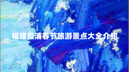 福建霞浦春節(jié)旅游景點(diǎn)大全介紹