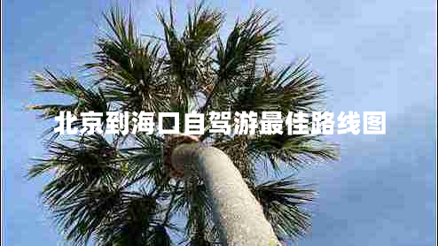 北京到?？谧择{游最佳路線圖