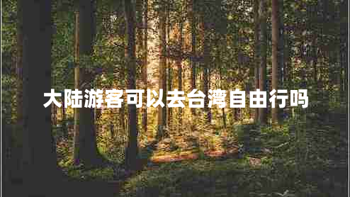 大陸游客可以去臺(tái)灣自由行嗎