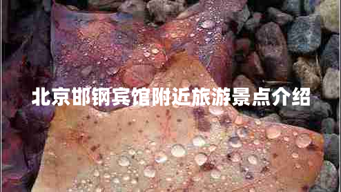 北京邯鋼賓館附近旅游景點介紹