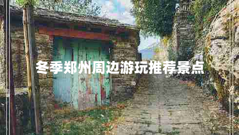 冬季鄭州周邊游玩推薦景點(diǎn)