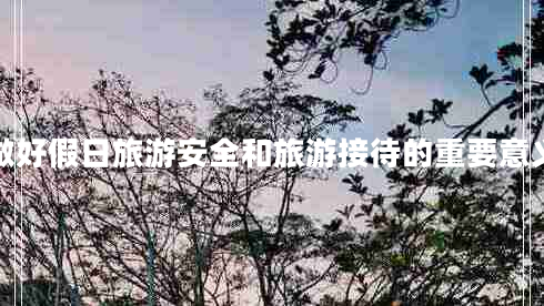 做好假日旅游安全和旅游接待的重要意義