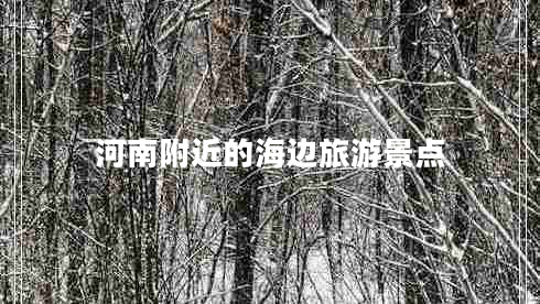 河南附近的海邊旅游景點(diǎn) 河南附近的海邊旅游景點(diǎn)