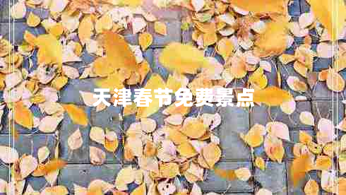天津春節(jié)免費(fèi)景點(diǎn)