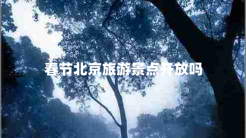 春節(jié)北京旅游景點開放嗎