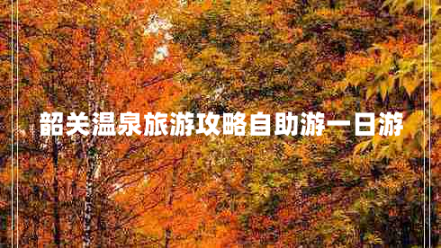 韶關溫泉旅游攻略自助游一日游