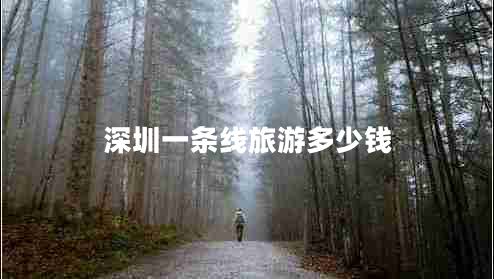 深圳一條線旅游多少錢 深圳一條線旅游多少錢