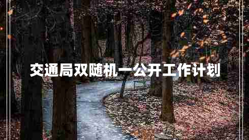 交通局雙隨機(jī)一公開工作計(jì)劃