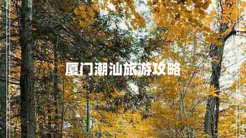 廈門(mén)潮汕旅游攻略