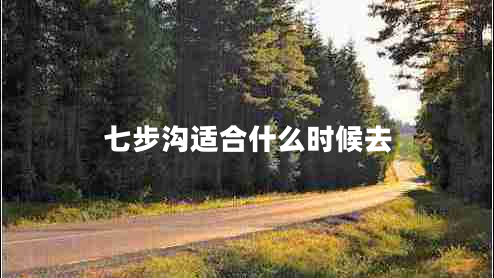 七步溝適合什么時候去