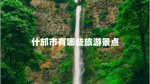 什邡市有哪些旅游景點(diǎn) 什邡市有哪些旅游景點(diǎn)