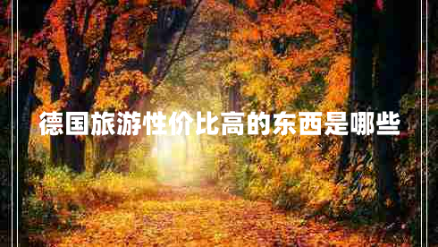 德國旅游性價(jià)比高的東西是哪些