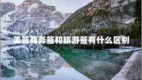 美簽商務(wù)簽和旅游簽有什么區(qū)別 美簽商務(wù)簽和旅游簽有什么區(qū)別