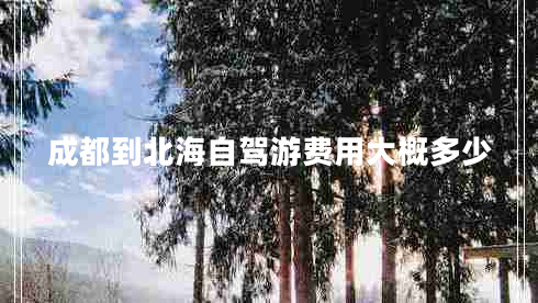 成都到北海自駕游費用大概多少