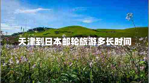 天津到日本郵輪旅游多長時間