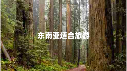 東南亞適合旅游 東南亞適合旅游