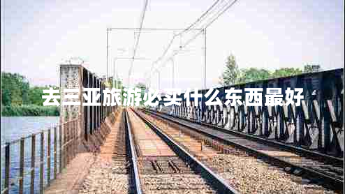 去三亞旅游必買什么東西最好