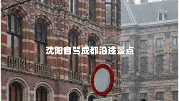 沈陽自駕成都沿途景點