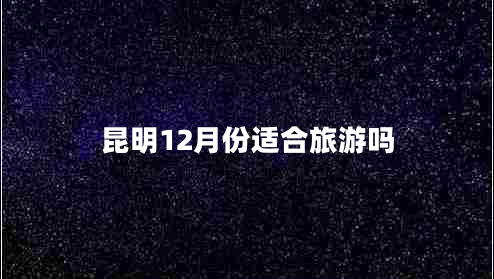 昆明12月份適合旅游嗎