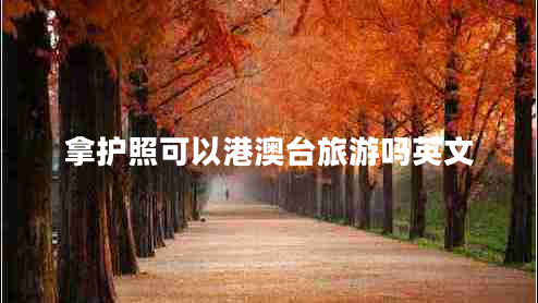 拿護(hù)照可以港澳臺旅游嗎英文