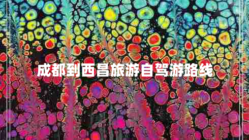 成都到西昌旅游自駕游路線