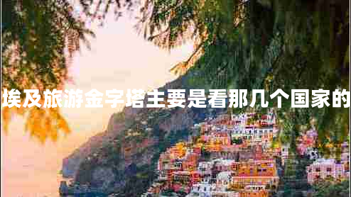 埃及旅游金字塔主要是看那幾個國家的 埃及旅游金字塔主要是看那幾個國家的