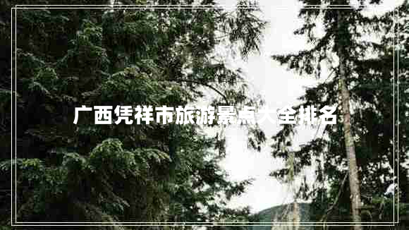 廣西憑祥市旅游景點(diǎn)大全排名 廣西憑祥市旅游景點(diǎn)大全排名
