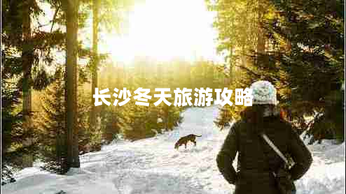 長(zhǎng)沙冬天旅游攻略