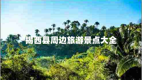 揭西縣周邊旅游景點(diǎn)大全