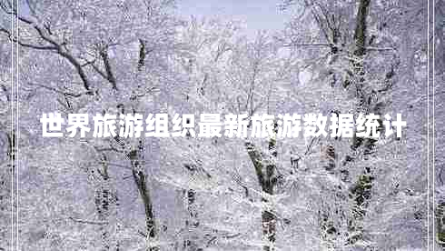 世界旅游組織最新旅游數(shù)據(jù)統(tǒng)計(jì)