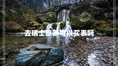去瑞士旅游可以買表嗎