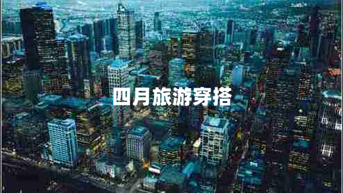 四月旅游穿搭 四月旅游穿搭