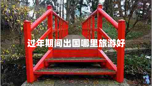 過年期間出國(guó)哪里旅游好