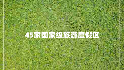 45家國家級旅游度假區(qū)