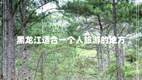 黑龍江適合一個人旅游的地方