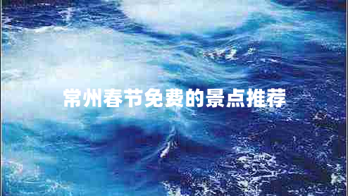常州春節(jié)免費(fèi)的景點(diǎn)推薦